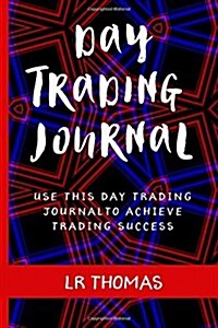 Day Trading Journal: Log Every Trade in This Trading Journal to Achieve Trading Success (Paperback)