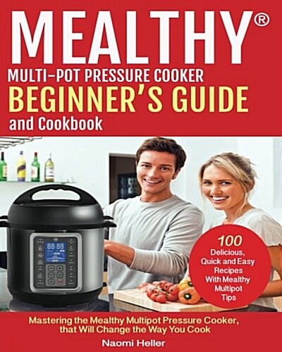 Mealthy(r) Multipot Pressure Cooker Cookbook and Beginners Guide: Mastering the Mealthy Multipot Pressure Cooker, That Will Change the Way You Cook! (Paperback)