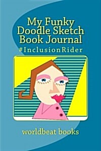 My Funky Doodle and Sketch Journal: #inclusionrider (Paperback)