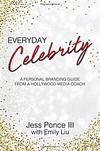 Everyday Celebrity: A Personal Branding Guide from a Hollywood Media Coach (Paperback)