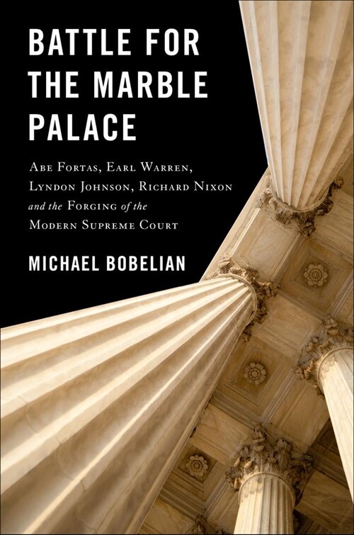 Battle for the Marble Palace: Abe Fortas, Lyndon Johnson, Earl Warren, Richard Nixon and the Forging of the Modern Supreme Court (Hardcover)