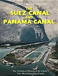 The Suez Canal and Panama Canal: The Turbulent History of the Globes Two Most Important Canals (Paperback)