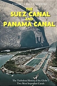 The Suez Canal and Panama Canal: The Turbulent History of the Globes Two Most Important Canals (Paperback)