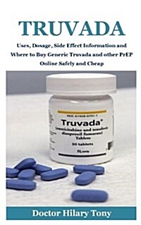 Truvada: Uses, Dosage, Side Effect Information and Where to Buy Generic Truvada and Other Prep Online Safely and Cheap (Paperback)