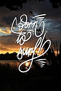 Born to Surf: 6x9 Inch Lined Journal/Notebook for Surfers - Gorgeous Golden Sunset, Water, Nature, Calligraphy Art with Photography, (Paperback)