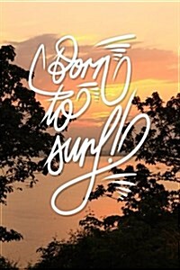 Born to Surf: 6x9 Inch Lined Journal/Notebook for Surfers - Lovely Peach Sunset, Nature, Ocean, Calligraphy Art with Photography, Gi (Paperback)