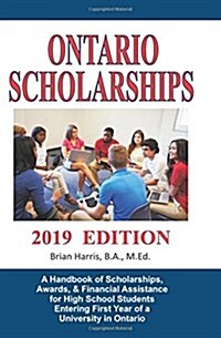 Ontario Scholarships - 2019 Edition: A Handbook of Scholarships, Awards, and Financial Assistance for High School Students Entering First Year of a Un (Paperback)