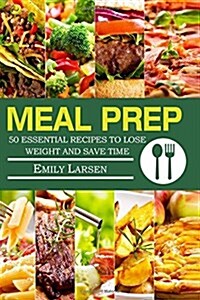 Meal Prep: 50 Essential Recipes to Lose Weight and Save Time (Paperback)
