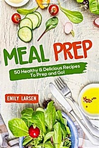 Meal Prep: 50 Healthy & Delicious Recipes to Prep and Go! (Paperback)