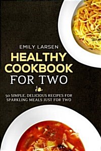 Healthy Cookbook for Two: 50 Simple, Delicious Recipes for Sparkling Meals Just for Two (Paperback)