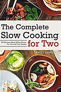 The Complete Slow Cooking for Two: 50 Delicious Quick & Easy Dinner for You and Your Sweetie (Paperback)