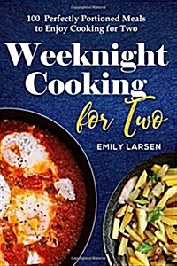 Weeknight Cooking for Two: 100 Perfectly Portioned Meals to Enjoy Cooking for Two (Paperback)