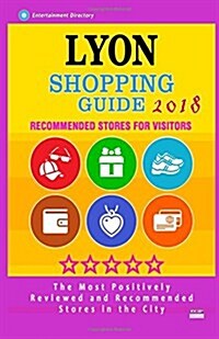 Lyon Shopping Guide 2018: Best Rated Stores in Lyon, France - Stores Recommended for Visitors, (Shopping Guide 2018) (Paperback)