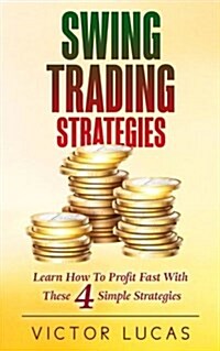 Swing Trading Strategies: Learn How to Profit Fast with These 4 Simple Strategies (Paperback)