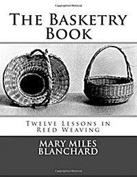 The Basketry Book: Twelve Lessons in Reed Weaving (Paperback)