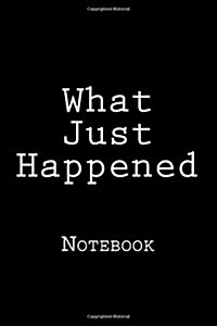 What Just Happened: Notebook, 150 Lined Pages, Softcover, 6 X 9 (Paperback)