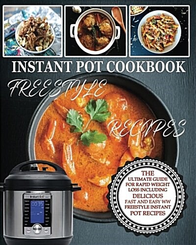 Instant Pot Cookbook Freestyle Recipes: The Ultimate Guide for Rapid Weight Loss Including Delicious Fast and Easy WW Freestyle Instant Pot Recipes (Paperback)