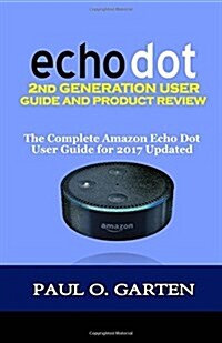 Echo Dot 2nd Generation User Guide and Product Review: The Complete Amazon Echo Dot User Guide for 2017 Updated (Paperback)