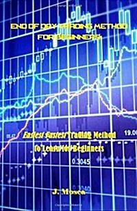 End of Day Trading Method for Beginners: Easiest Fastest Trading Method to Learn for Beginners (Paperback)