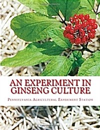 An Experiment in Ginseng Culture: Bulletin Number 62 (Paperback)