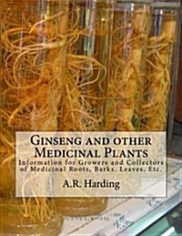 Ginseng and Other Medicinal Plants: Information for Growers and Collectors of Medicinal Roots, Barks, Leaves, Etc. (Paperback)