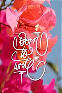 Born to Write: 6x9 Inch Lined Journal/Notebook to Remind You That You Were Born to Write! - Pink, Flower, Bougainvillea, Nature, Colo (Paperback)
