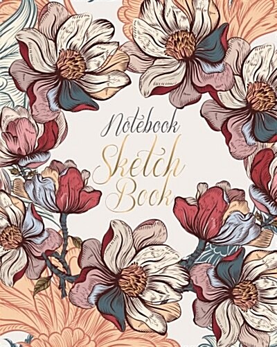 Notebook Sketchbook: Wedding Valentine Beauty Flowers Cover: Notebook Sketchbook, Paper Book for Sketching, Drawing, Journaling & Doodling (Paperback)