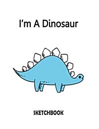 Im a Dinosaur Sketchbook: Dinosaurl on the Cover of the White and Blank Pages, Extra Large (8.5 X 11) Inches, 110 Pages, White Paper, Sketch, Dr (Paperback)
