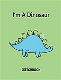 Im a Dinosaur Sketchbook: Dinosaurl on the Cover of the Green and Blank Pages, Extra Large (8.5 X 11) Inches, 110 Pages, White Paper, Sketch, Dr (Paperback)