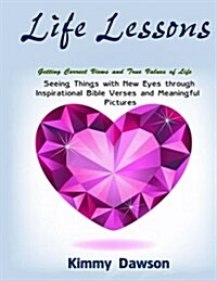 Life Lessons: Seeing Things with New Eyes Through Inspirational Bible Verses and Meaningful Pictures, Getting Correct Views and True (Paperback)