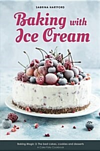Baking with Ice Cream: Baking Magic 3: The Best Ice Cream Cakes, Cookies and Desserts Recipes (Paperback)