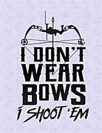 I Dont Wear Bows I Shoot em Journal Notebook: 7.44 X 9.69 - 200 Pages (Paperback)
