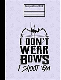 I Dont Wear Bows I Shoot em Composition Notebook - Wide Ruled: 7.44 X 9.69 - 200 Pages (Paperback)