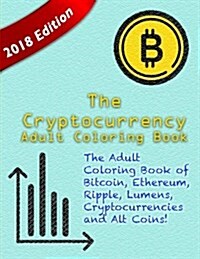The Cryptocurrency Adult Coloring Book: The Adult Coloring Book of Bitcoin, Ethereum, Ripple, Lumens, Other Cryptocurrencies and Alt Coins! (Paperback)