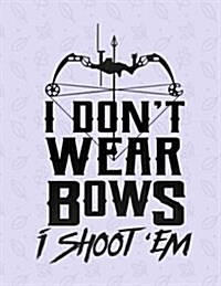 I Dont Wear Bows I Shoot em Notebook - Wide Ruled: 8.5 X 11 - 200 Pages (Paperback)