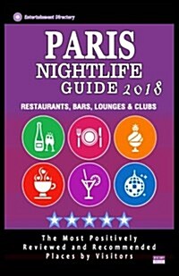 Paris Nightlife Guide 2018: Best Rated Nightlife Spots in Paris - Recommended for Visitors - Nightlife Guide 2018 (Paperback)