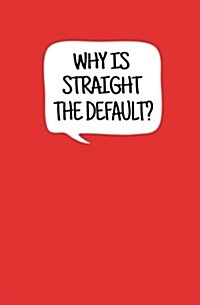Why Is Straight the Default?: Blank Journal and Movie Quote (Paperback)