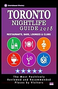 Toronto Nightlife Guide 2018: Best Rated Nightlife Spots in Toronto - Recommended for Visitors - Nightlife Guide 2018 (Paperback)