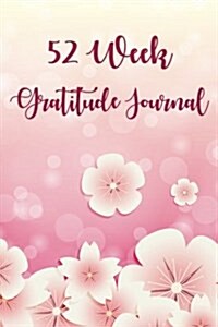 52 Week Gratitude Journal: 365 Days of Gratefulness: A 52 Week Guide to Cultivate an Attitude of Gratitude: Gratitude Journal Diary Notebook Dail (Paperback)