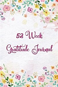 52 Week Gratitude Journal: 365 Days of Gratefulness: A 52 Week Guide to Cultivate an Attitude of Gratitude: Gratitude Journal Diary Notebook Dail (Paperback)