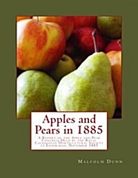 Apples and Pears in 1885: A Report of the Apple and Pear Congress Held by the Royal Caledonian Horticultural Society at Edinburgh, November 1885 (Paperback)