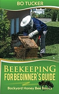 Beekeeping for Beginners Guide: Backyard Honey Bee Basics (Paperback)