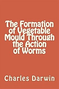 The Formation of Vegetable Mould Through the Action of Worms (Paperback)