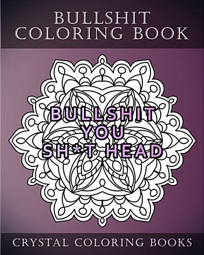 Bullshit Coloring Book: 20 Bullshit Mandala Coloring Pages for Adults. the Best Swear Words Coloring Pages to Help You Relax and De-Stress (Paperback)