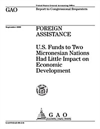 Foreign Assistance: U.S. Funds to Two Micronesian Nations Had Little Impact on Economic Development (Paperback)