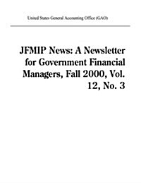 Jfmip News: A Newsletter for Government Financial Managers, Fall 2000, Vol. 12, No. 3 (Paperback)