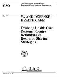 Va and Defense Health Care: Evolving Health Care Systems Require Rethinking of Resource Sharing Strategies (Paperback)