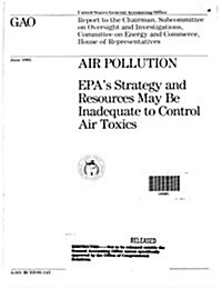 Air Pollution: Epas Strategy and Resources May Be Inadequate to Control Air Toxics (Paperback)