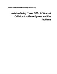 Aviation Safety: Users Differ in Views of Collision Avoidance System and Cite Problems (Paperback)