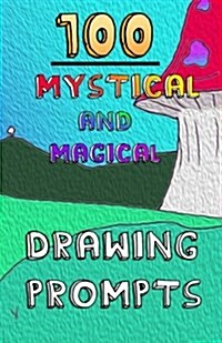 100 Mystical and Magical Drawing Prompts: 100 Mystical and Magical Drawing Prompts (Paperback)